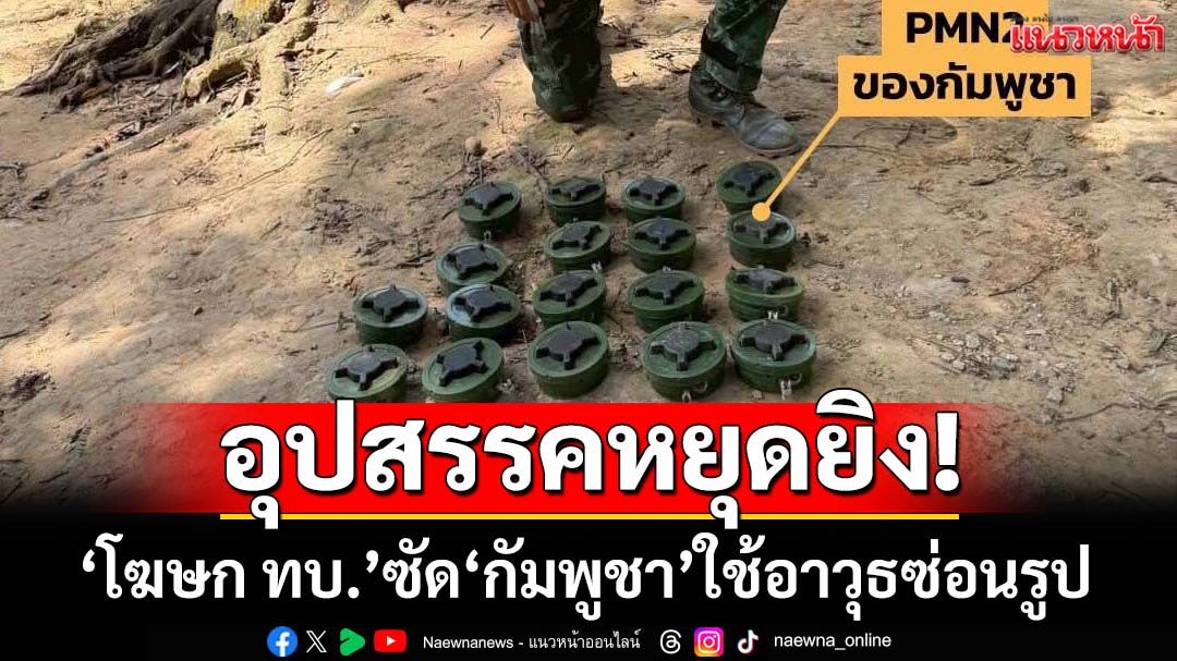 อุปสรรคหยุดยิง!‘โฆษก ทบ.’ซัด‘กัมพูชา’ใช้อาวุธซ่อนรูป แฉพบ 18 ทุ่นPMN-2ที่‘ภูมะเขือ’