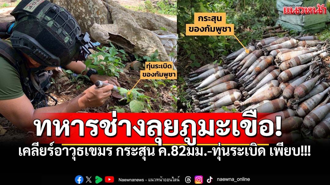 ทหารช่างลุยภูมะเขือ! พบอาวุธกัมพูชา 'กระสุน ค. 82มม.-ทุ่นระเบิด' เพียบ!!