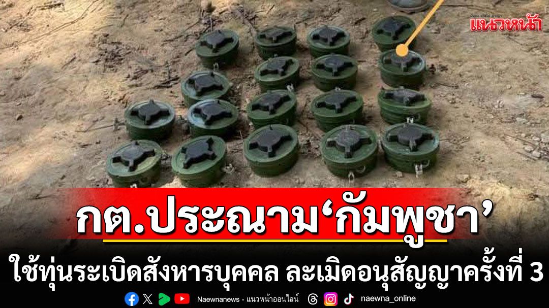 กต.ประณาม'กัมพูชา' ใช้ทุ่นระเบิดสังหารบุคคล ละเมิดอนุสัญญาครั้งที่ 3