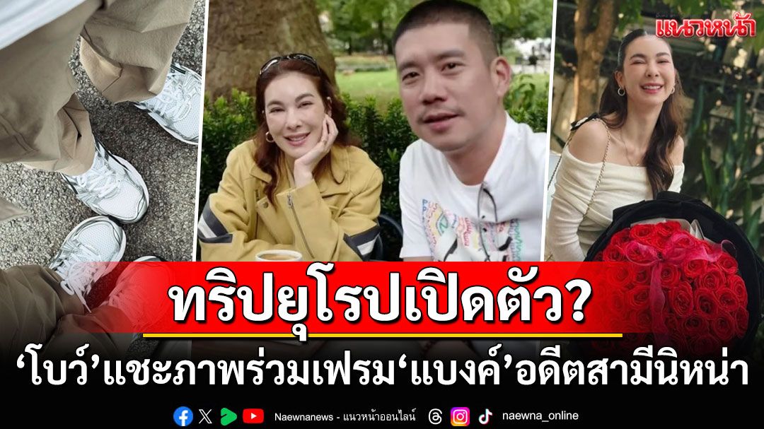 ทริปยุโรปเปิดตัว!? 'โบว์ เบญจวรรณ'แชะภาพร่วมเฟรม'แบงค์ พชร'อดีตสามี'นิหน่า สุฐิตา'