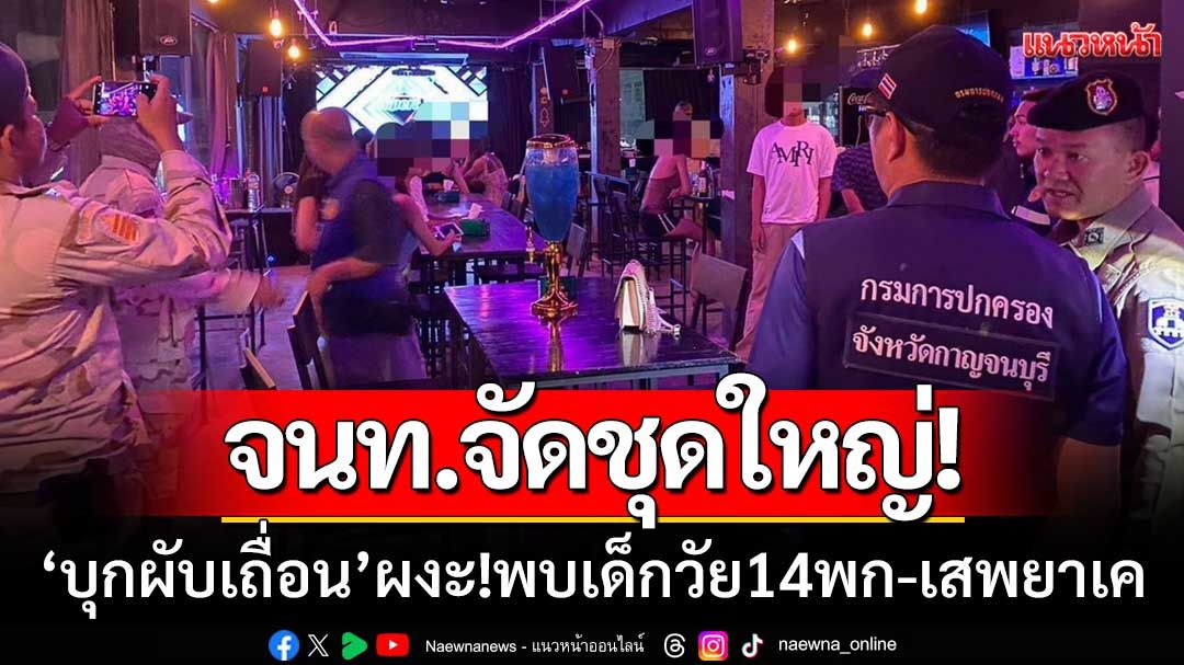 พ่อเมือง-ผู้การฯกาญจน์ ‘นำทีมบุกผับเถื่อน’ ผงะ!พบเด็กวัย14ปี ทั้งพก-เสพยาเค