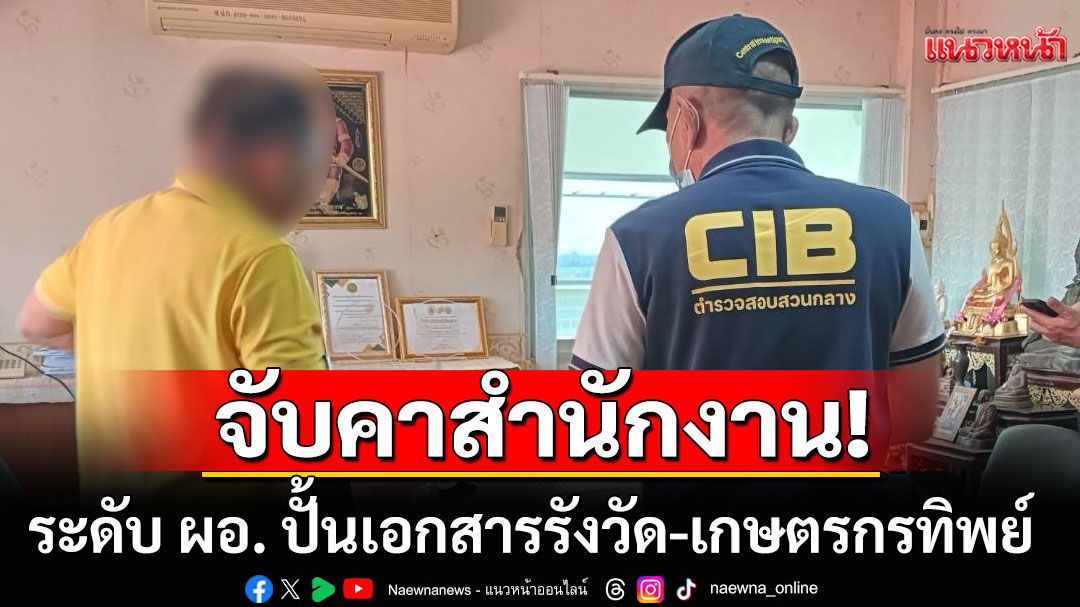ด่วน! จับคาสำนักงาน ระดับ ผอ. ปั้นเอกสารรังวัด-เกษตรกรทิพย์ ฮุบที่ดินป่า