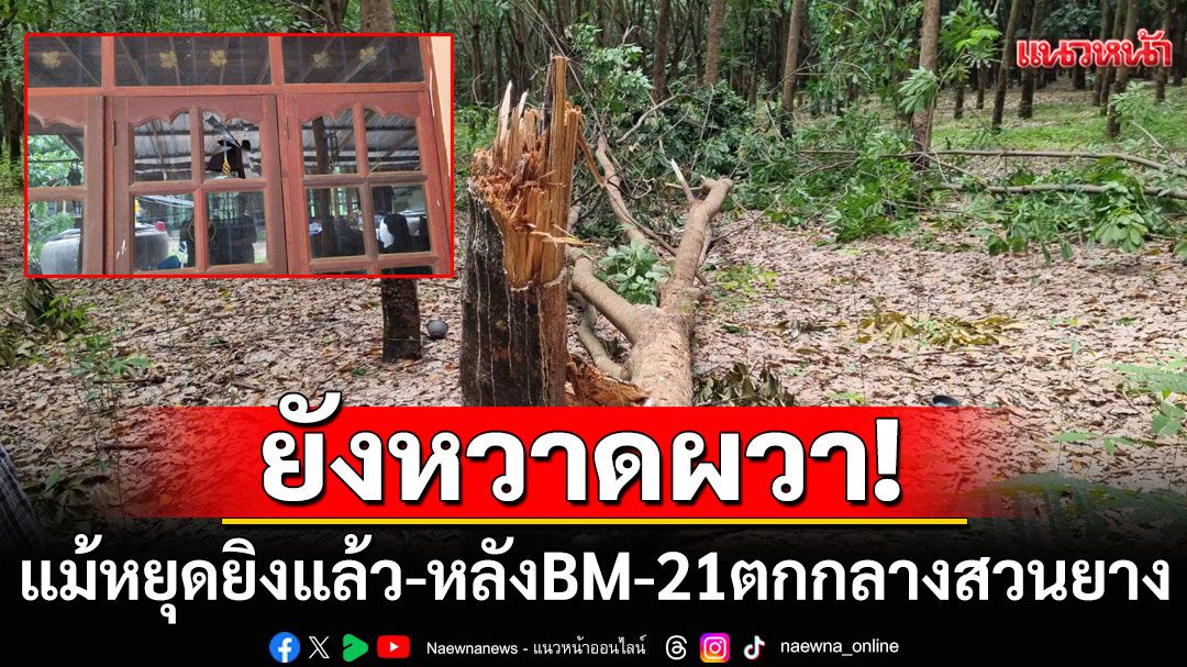 ชาวบ้านบุรีรัมย์หวาดผวา! แม้หยุดยิงแล้ว แต่ยังเก็บกระเป๋าเตรียมหนี หลังจรวด BM-21 ตกกลางสวนยาง