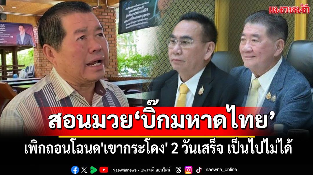 'อดีตรมช.มท.'สอนมวย'ภูมิธรรม-เดชอิศม์'เพิกถอนโฉนด'เขากระโดง' 2 วันเสร็จ เป็นไปไม่ได้