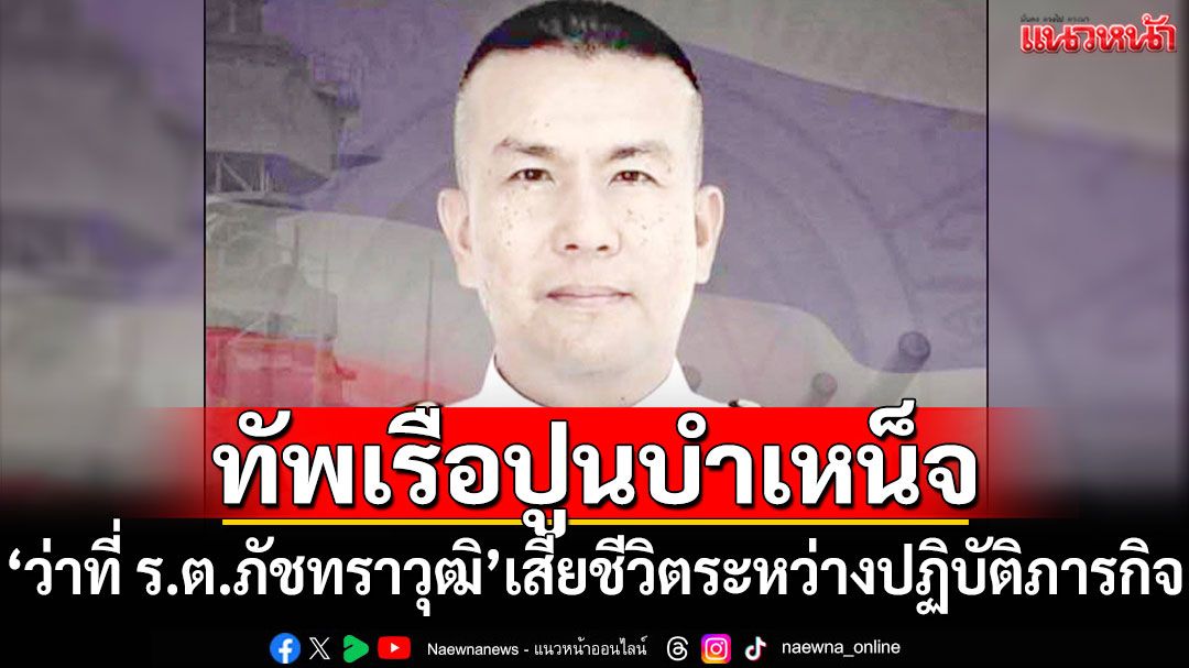 ทัพเรือปูนบำเหน็จ'ว่าที่ ร.ต.ภัชทราวุฒิ' เสียชีวิตระหว่างปฏิบัติภารกิจ