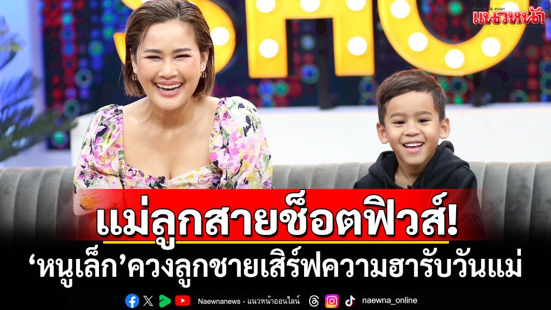 แม่ลูกสายช็อตฟิวส์! 'หนูเล็ก'ควงลูกชายเสิร์ฟความฮารับวันแม่