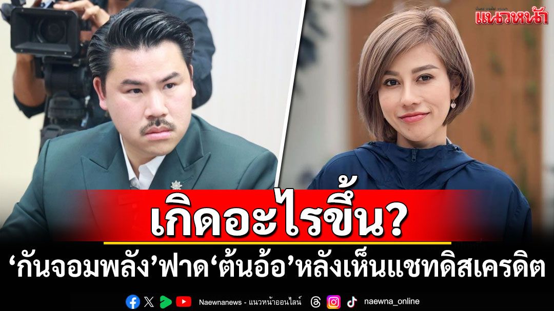 เกิดอะไรขึ้น! 'กันจอมพลัง'โพสต์ฟาด'ต้นอ้อ'หลังเห็นแชทดิสเครดิต