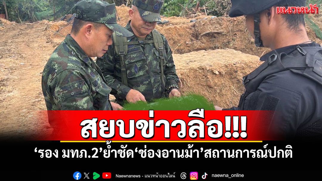 สยบข่าวลือ!!! 'รอง มทภ.2'ย้ำชัด'ช่องอานม้า'สถานการณ์ปกติ