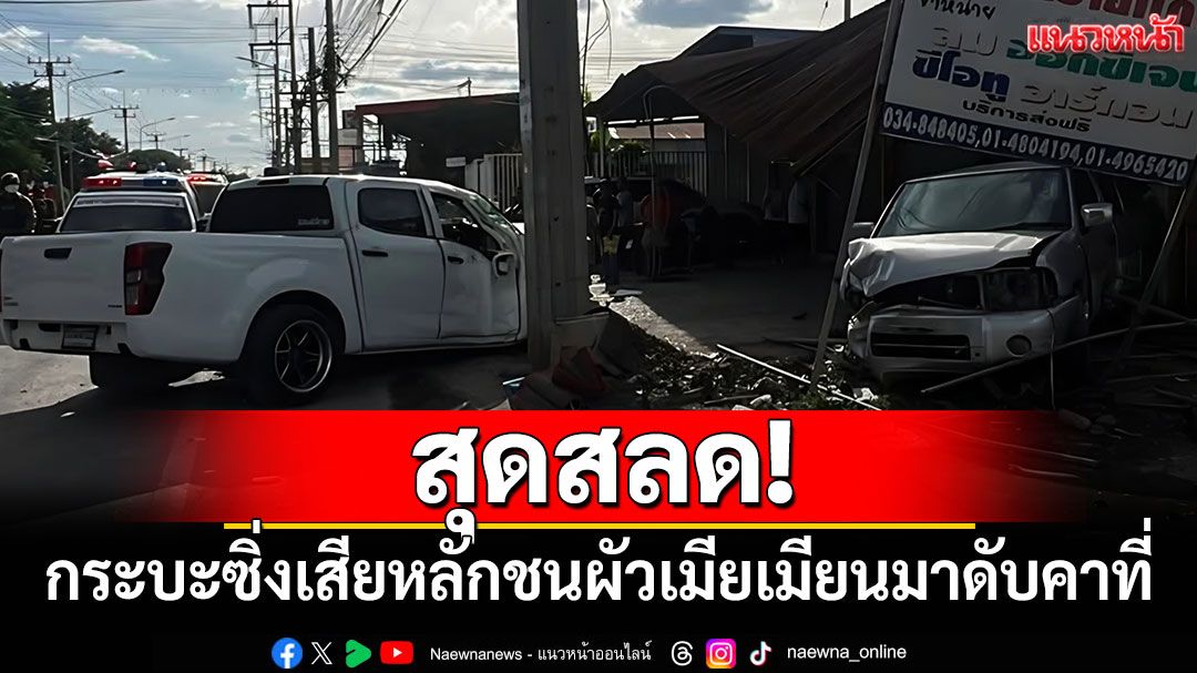 สุดสลด! กระบะซิ่งเสียหลักชนผัวเมียเมียนมาดับคาที่ เจ็บอีก 4 คน