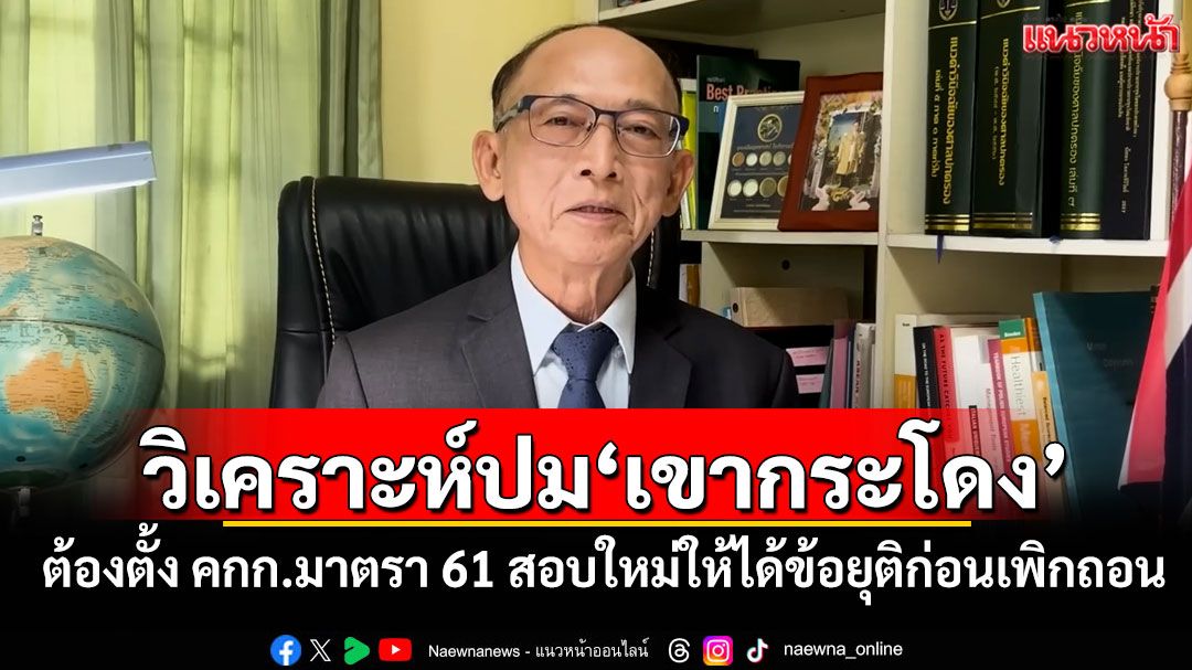 'ชั่งทอง'วิเคราะห์ปม'เขากระโดง' ต้องตั้ง คกก.มาตรา 61 สอบใหม่ให้ได้ข้อยุติก่อนเพิกถอน