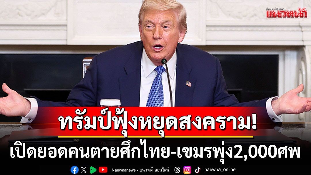 'ทรัมป์'เปิดยอด'คนตาย'สงครามไทย-กัมพูชา2,000ศพ เมินรางวัล'โนเบลสันติภาพ'