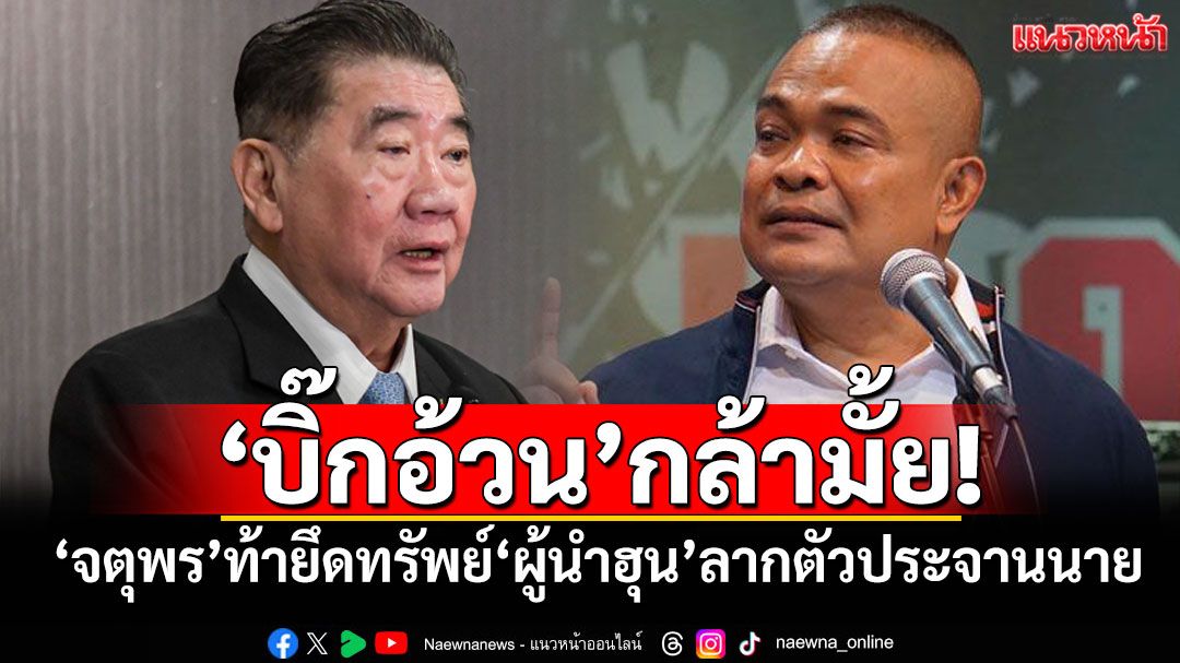 'บิ๊กอ้วน'กล้ามั้ย! 'จตุพร'ท้ายึดทรัพย์'ผู้นำฮุน'ลากตัวประจานนาย