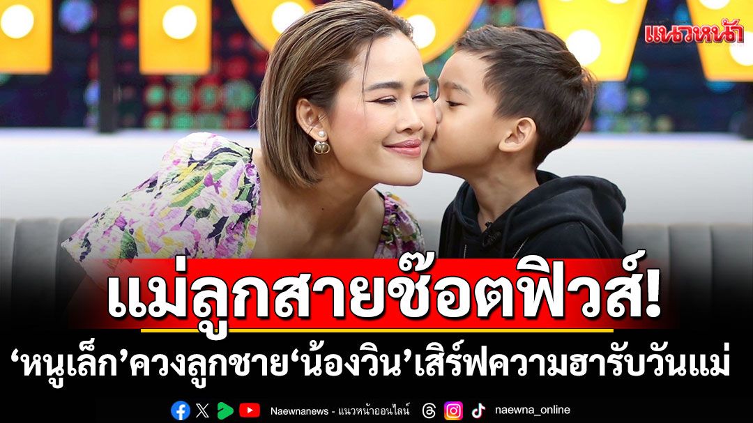 'หนูเล็ก'ควงลูกชาย'น้องวิน'เสิร์ฟความฮารับวันแม่แจงข่าวลือหันหลังให้วงการพร้อมอาการไทรอยด์เป็นพิษ