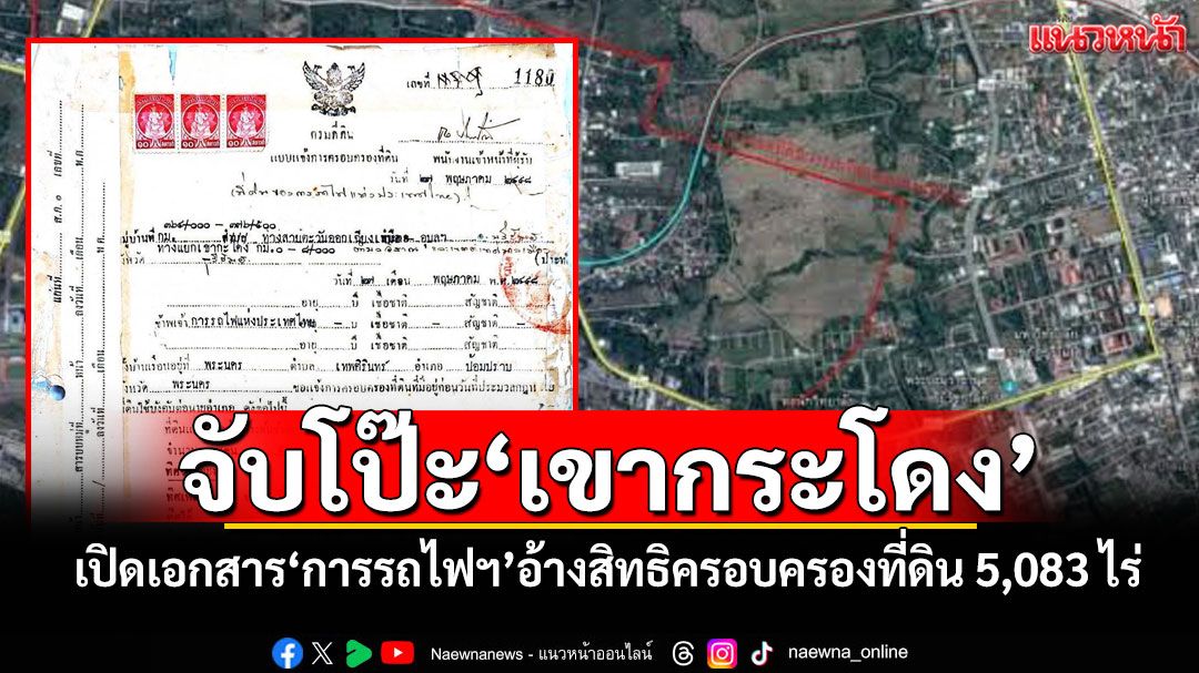 จับโป๊ะ‘เขากระโดง’ เปิดเอกสาร‘การรถไฟฯ’อ้างสิทธิครอบครองที่ดิน 5,083 ไร่