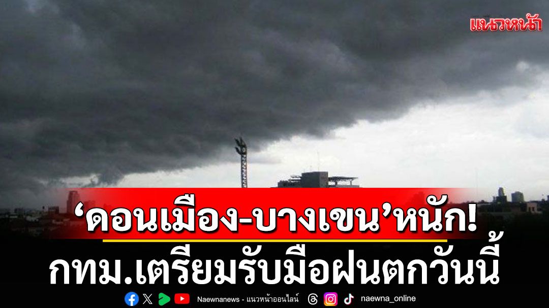 แจ้งเตือน กทม. เตรียมรับมือฝนตกวันนี้! 'ดอนเมือง-บางเขน'โดนหนักสุด