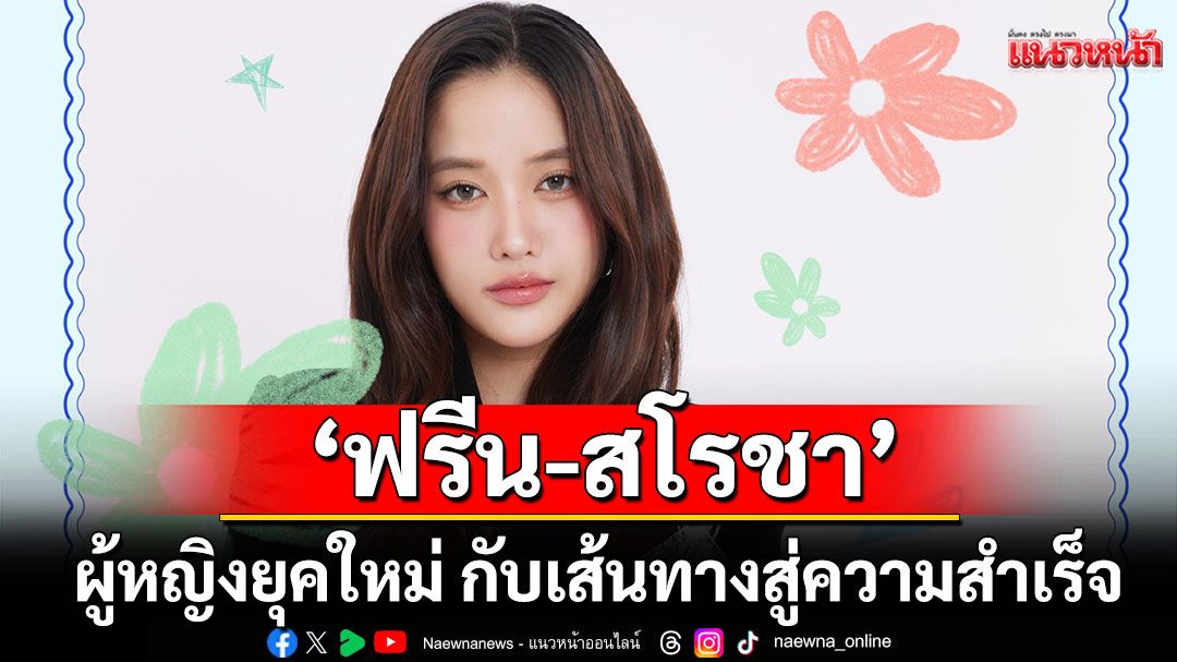เซ็นทรัลพัฒนาเปิดใจ ‘ฟรีน-สโรชา’ และนักธุรกิจ 	หญิงยุคใหม่ กับเส้นทางสู่ความสำเร็จ