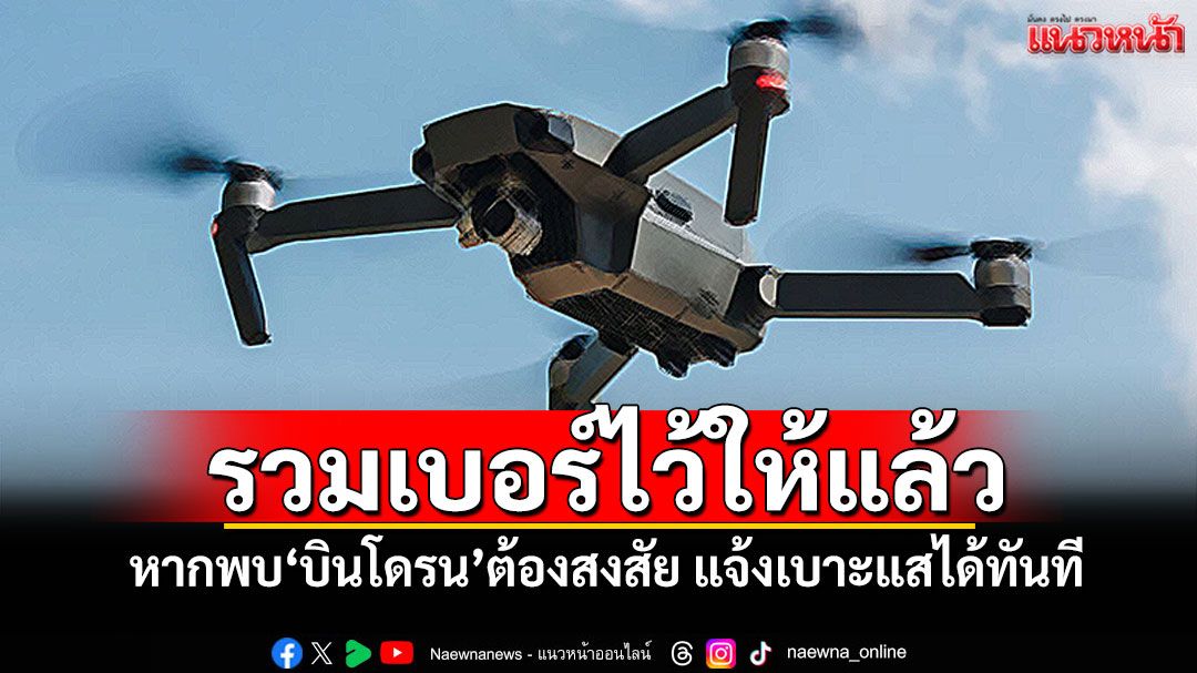 รวมเบอร์ไว้ให้แล้ว! หากพบ'บินโดรน'ต้องสงสัย แจ้งเบาะแสได้ทันที