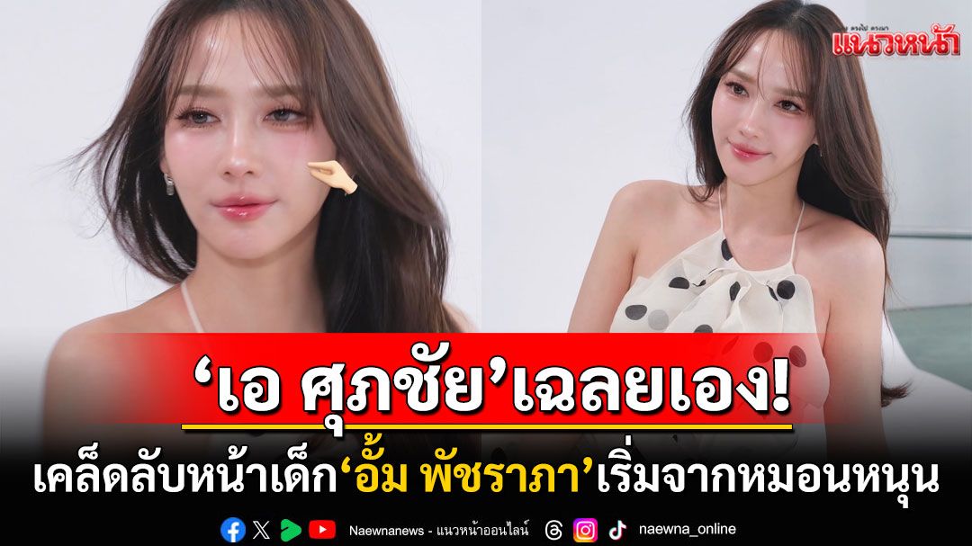 ฟังจากปาก'พี่เอ ศุภชัย' เคล็ดลับหน้าเด็กของ'อั้ม พัชราภา' เริ่มต้นง่ายๆจากหมอน
