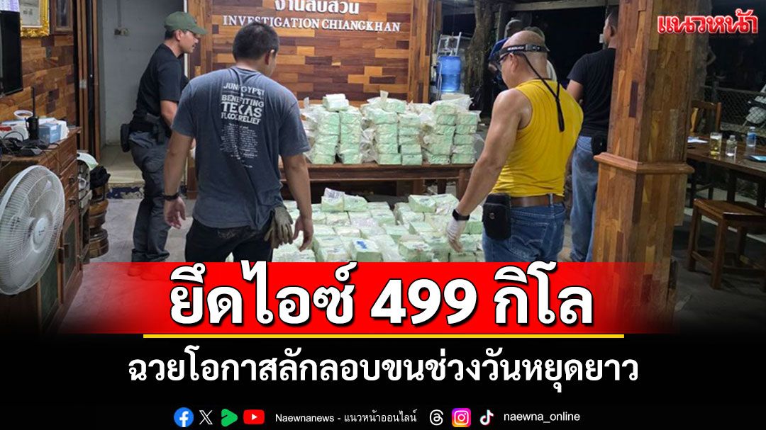 ตร.เชียงคานรวบผู้ต้องหา 1 รายยึดยาไอซ์ 499 กิโลกรัม ฉวยโอกาสลักลอบขนช่วงวันหยุดยาว