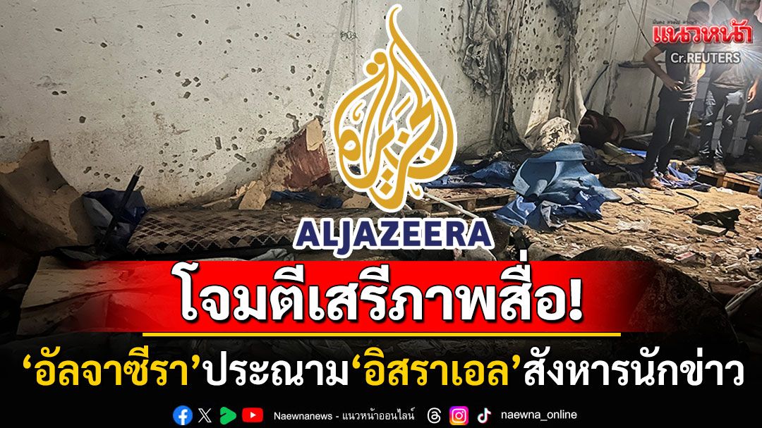 'อัลจาซีรา'ประณามอิสราเอลสังหารนักข่าว-ช่างภาพ ใส่ร้ายอ้างเป็นกลุ่มฮามาส