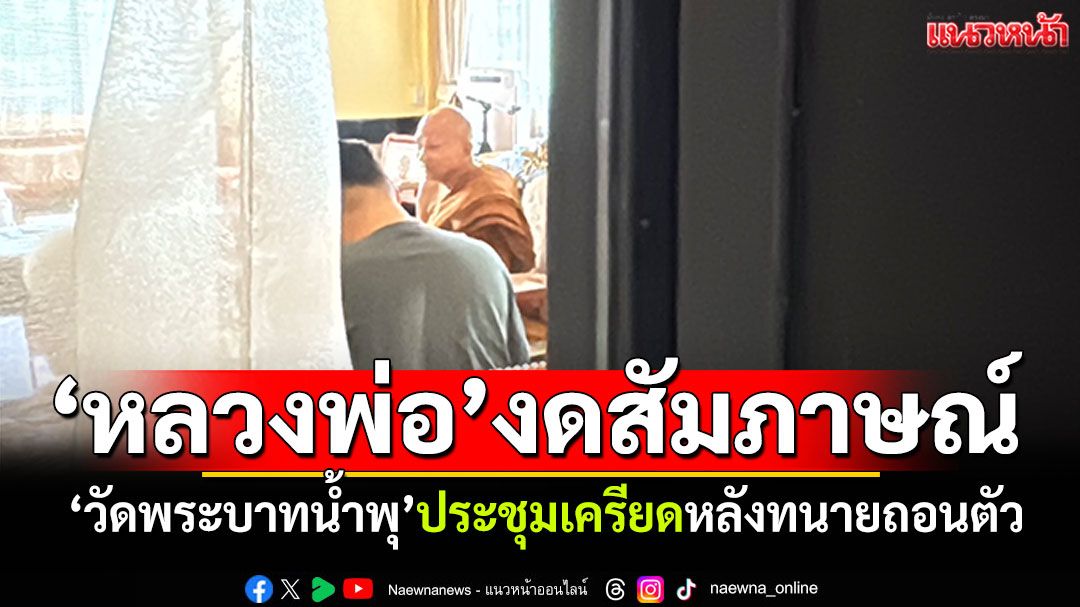 'วัดพระบาทน้ำพุ'ประชุมเครียด! หลังทนายถอนตัว 'หลวงพ่ออลงกต'งดให้สัมภาษณ์