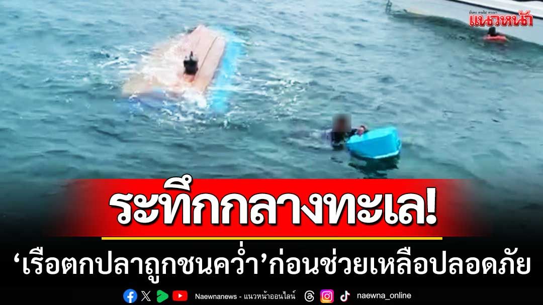 ระทึกกลางทะเล! ‘เรือตกปลาถูกชนคว่ำ’ 4ชีวิตลอยคอ-ก่อนช่วยเหลือปลอดภัย
