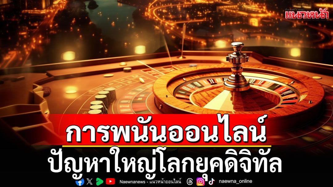 แนวหน้าวิเคราะห์ : การพนันออนไลน์  ปัญหาใหญ่โลกยุคดิจิทัล