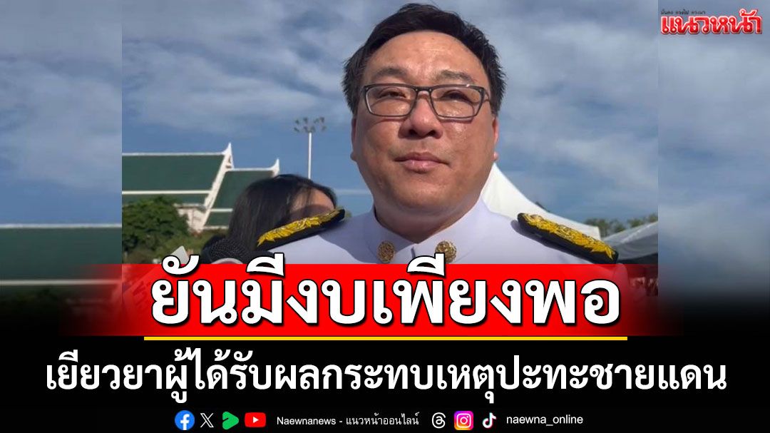 'จุลพันธ์' ยันรัฐบาลมีงบเพียงพอ เยียวยาผู้ได้รับผลกระทบเหตุปะทะชายแดน