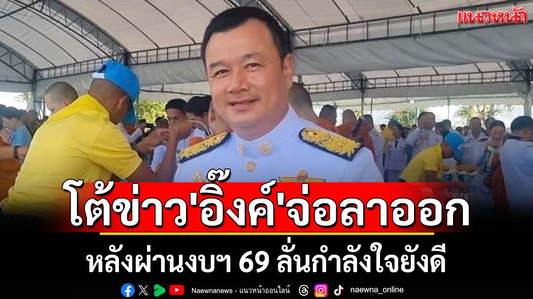 'สรวงศ์'โต้ข่าว'อิ๊งค์'จ่อลาออก หลัง​ผ่านงบฯ​ 69 ลั่นกำลังใจยังดี