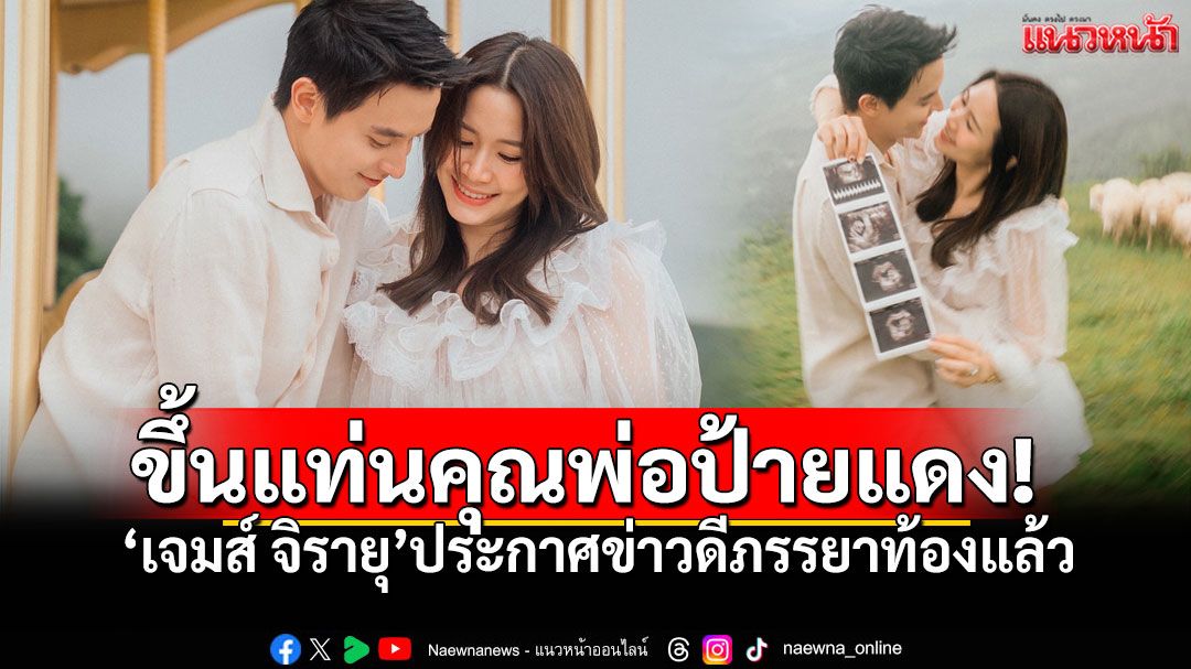 เป็นคุณพ่อแล้ว! 'เจมส์ จิรายุ'ประกาศข่าวดี 'โฟม'กำลังตั้งครรภ์ลูกคนแรก