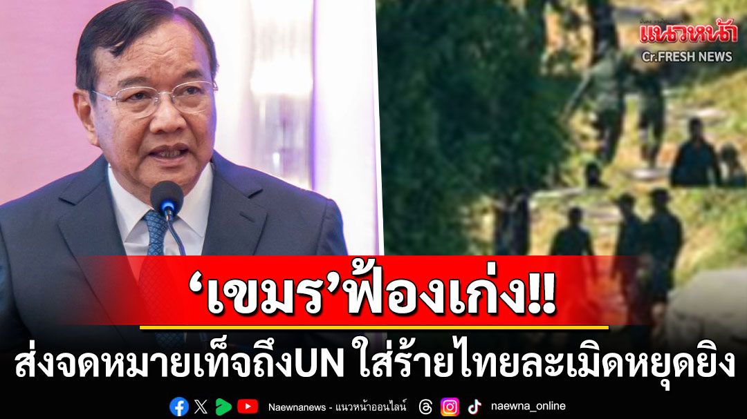 'กัมพูชา'ฟ้องเก่ง!! ร่อนจดหมายถึง'UN' ปรักปรำ'ไทย'ละเมิดหยุดยิง-รุกล้ำวางลวดหนาม