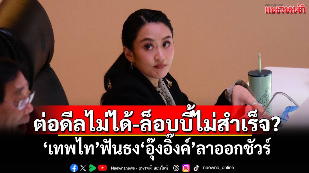ต่อดีลไม่ได้-ล็อบบี้ไม่สำเร็จ? 'เทพไท'ฟันธง'อุ๊งอิ๊งค์'ลาออกชัวร์