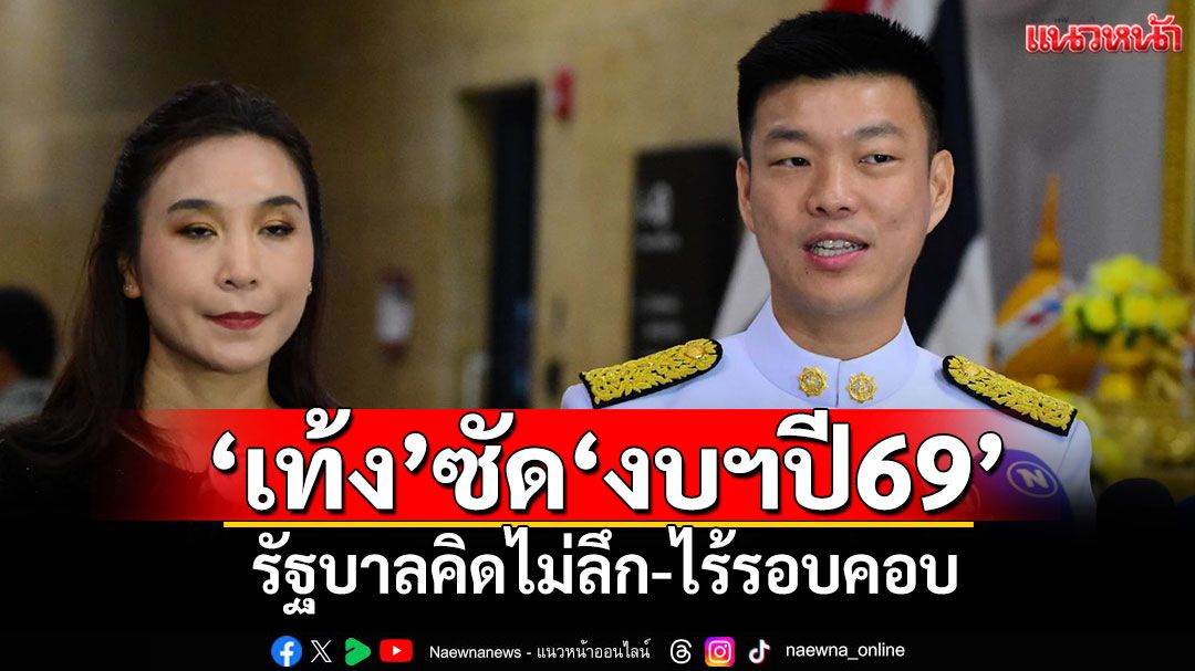‘เท้ง’ซัด‘งบฯปี69’ รัฐบาลคิดไม่ลึก-ไร้รอบคอบ ไม่ขัดกระจายงบฯลง‘อปท.’