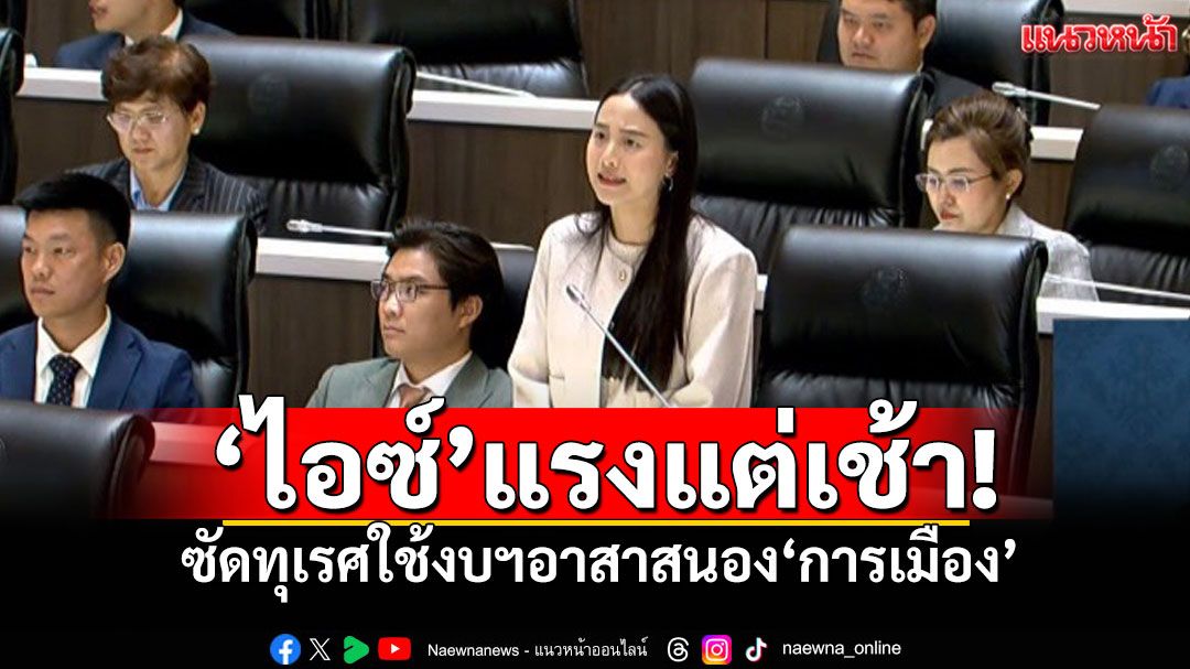 ‘ไอซ์ รักชนก’แรงแต่เช้า! ซัดทุเรศใช้งบฯอาสาสนอง‘การเมือง’