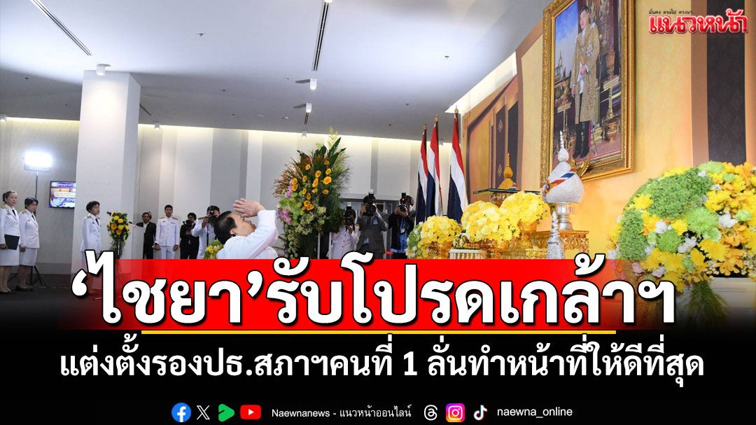 ‘ไชยา พรหมา’รับพระบรมราชโองการโปรดเกล้าฯแต่งตั้งรองปธ.สภาฯคนที่ 1 ลั่นพร้อมทำหน้าที่ให้ดีที่สุด