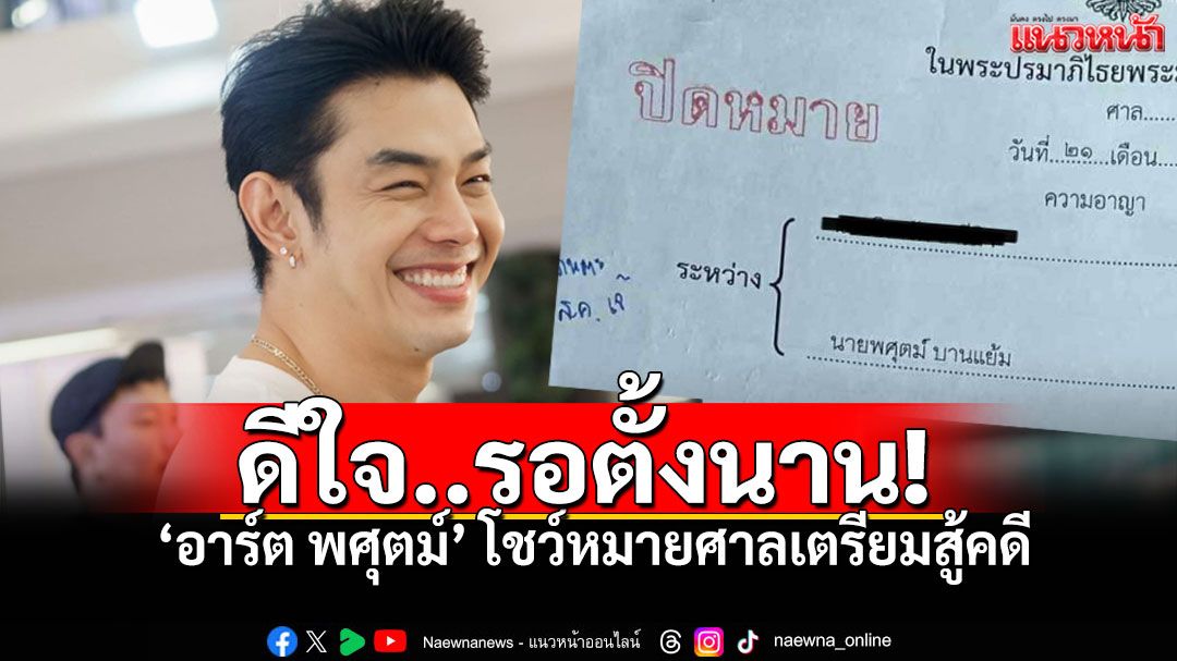 'อาร์ต พศุตม์'ฮึดสู้! บอกดีใจสุดๆรอตั้งนาน โชว์หมายศาล พร้อมเตรียมสู้คดี