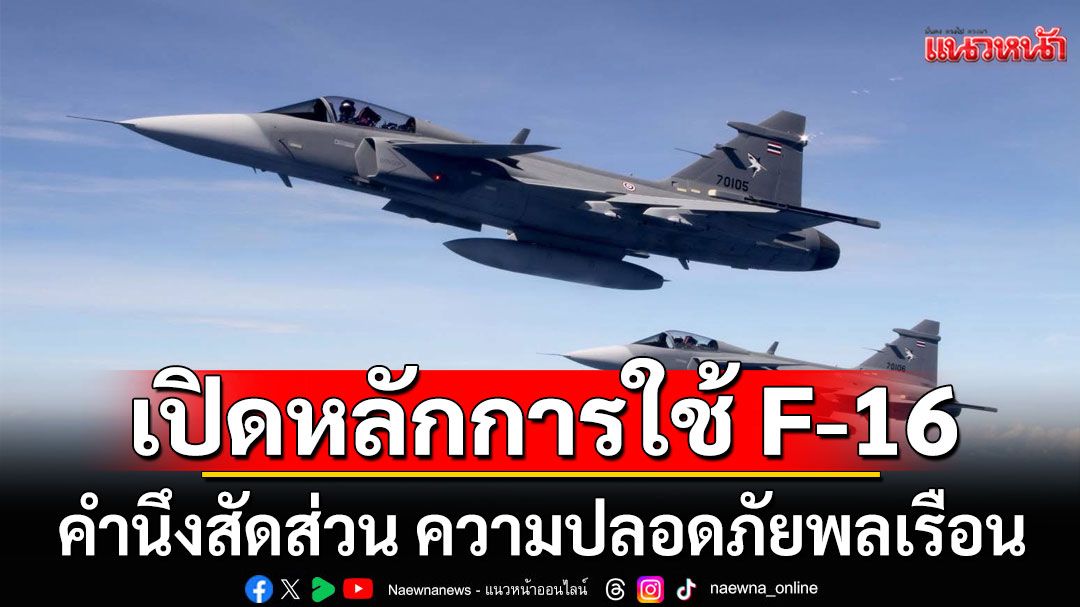 ทอ. เผย ยึด 5 หลักการ ใช้ F-16  ห้ามโจมตีไม่เลือกเป้าหมาย คำนึงสัดส่วน ความปลอดภัยพลเรือน