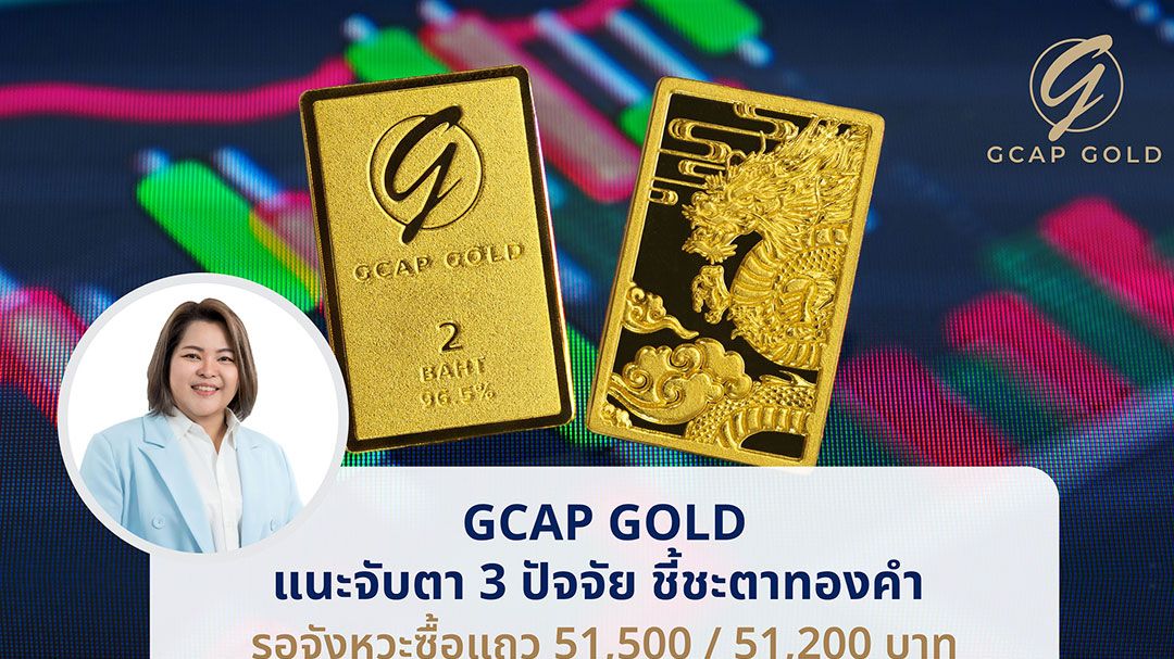 GCAP GOLD แนะจับตา 3 ปัจจัย ชี้ชะตาทองคำ