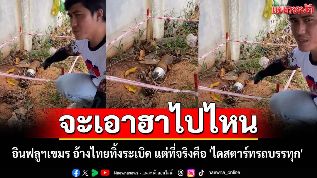 จะเอาฮาไปไหน!! อินฟลูฯเขมร อ้างไทยทิ้งระเบิด แต่ที่จริงคือ 'ไดสตาร์ทรถบรรทุก'