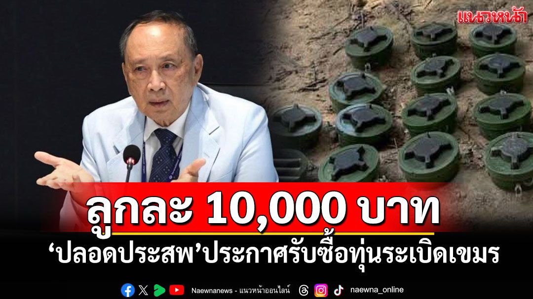 'ปลอดประสพ'ปิ๊งไอเดีย ประกาศรับซื้อทุ่นระเบิดเขมร ลูกละ 10,000 บาท