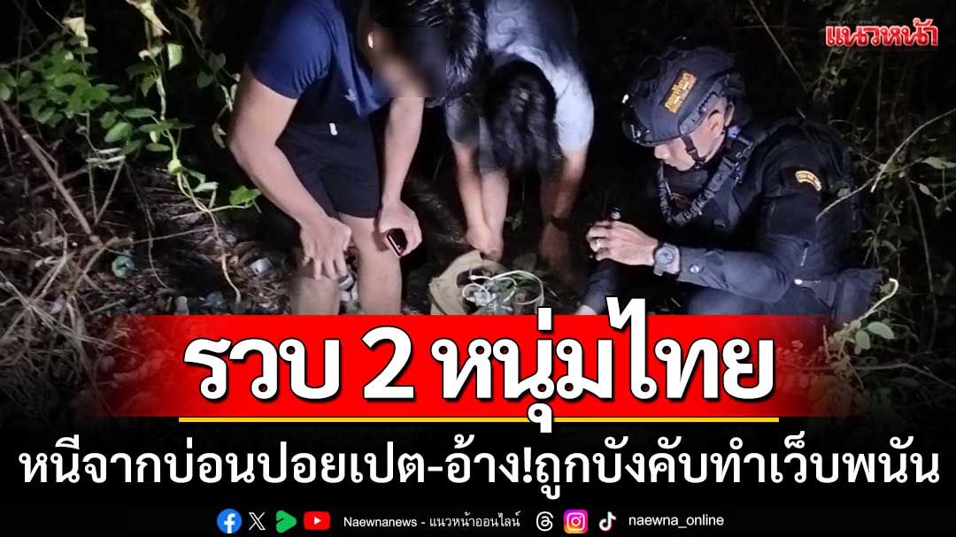 ‘รวบ2หนุ่มไทย’ หนีจากบ่อนปอยเปต อ้างถูกบังคับทำงานเว็บพนันออนไลน์