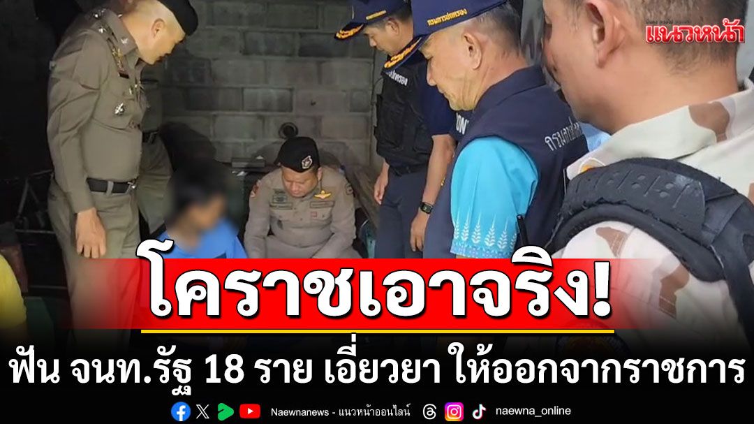 โคราชเอาจริง! ฟัน จนท.รัฐ 18 ราย เอี่ยวยา ให้ออกจากราชการ หลังปูพรม 32 อำเภอล้างบาง