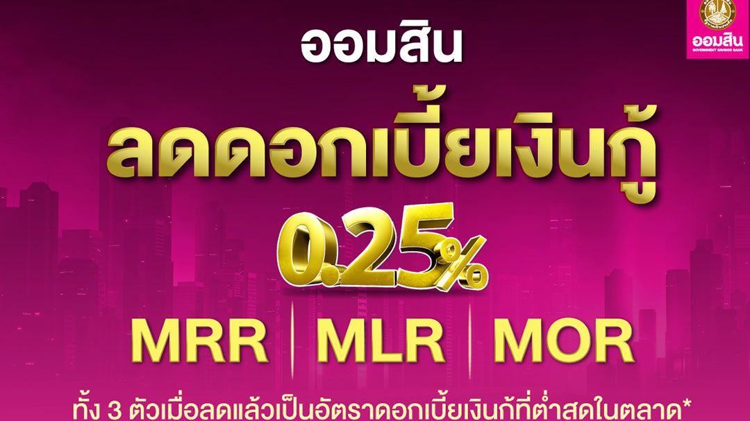 ออมสิน ประกาศลดดอกเบี้ยเงินกู้ทุกตัว 0.25% ทั้ง MRR MLR และ MOR