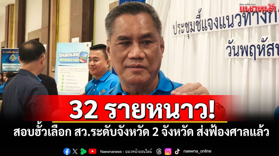 32 รายหนาว! 'อิทธิพร'เผยสอบฮั้วเลือก สว.ระดับจังหวัด 2 จังหวัด ส่งฟ้องศาลแล้ว