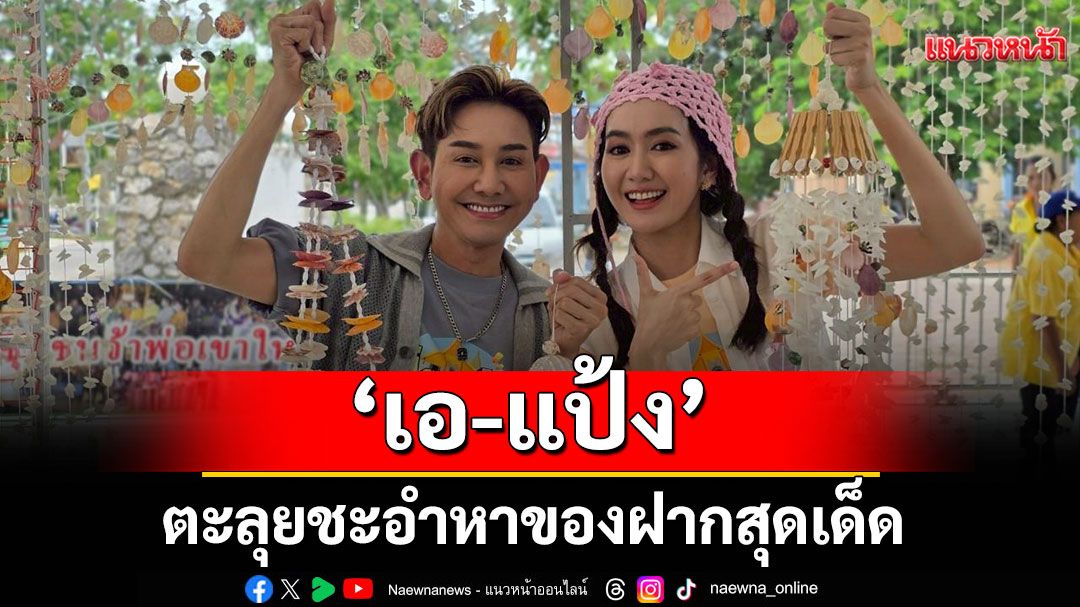 ‘เอ-แป้ง’ตะลุยชะอำ หาของฝากสุดเด็ด ผลิตภัณฑ์จากกล้วยหอมทองและเปลือกหอย