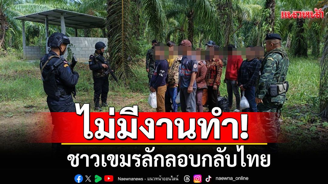 ชาวเขมรลักลอบกลับไทย หลังกลับประเทศไร้งานทำ-ปัญหาเศรษกิจ
