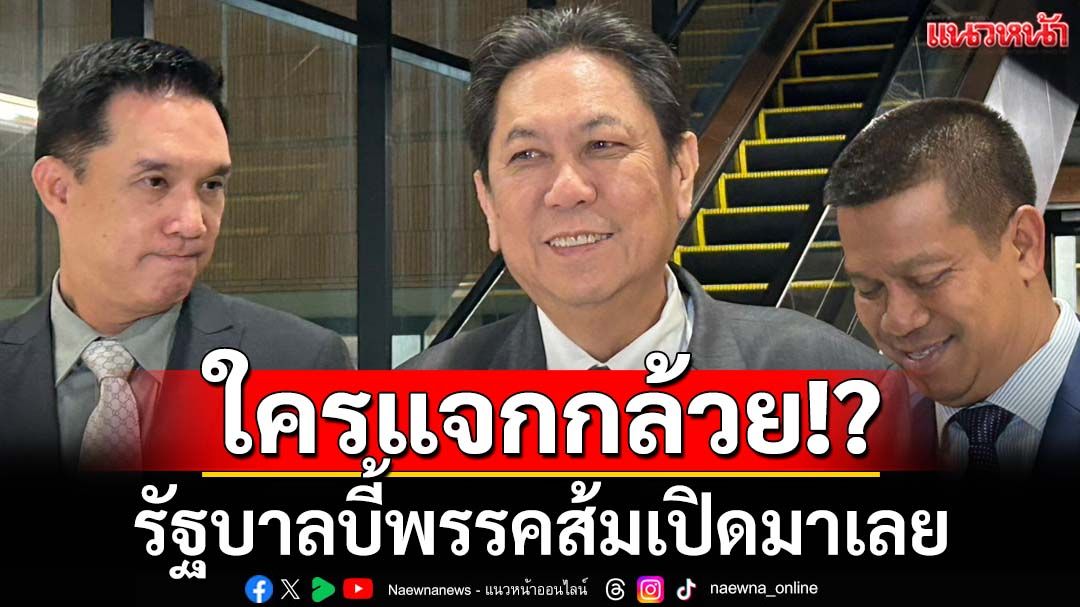 ‘ประธานวิปรัฐบาล’บี้‘พรรคส้ม’แมนๆเปิดมาเลยฝั่งรัฐบาลใครแจกกล้วยแลกโหวตงบ