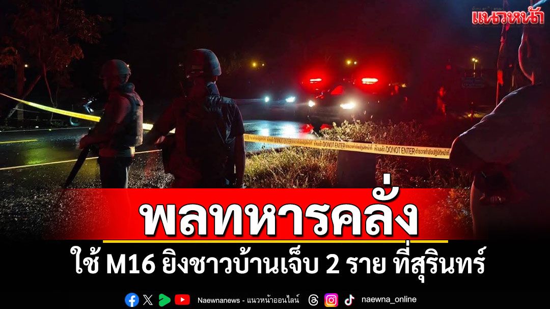 พลทหารชายแดนใช้ M16 ยิงชาวบ้านเจ็บ 2 ราย ล่าสุดยังจับตัวไม่ได้