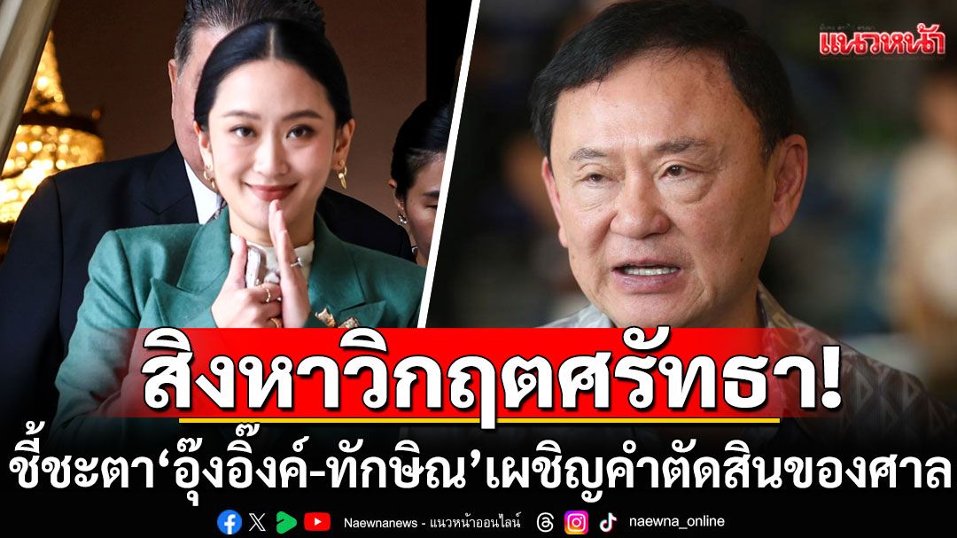 สิงหาวิกฤตศรัทธา! ชี้ชะตา'อุ๊งอิ๊งค์-ทักษิณ' เผชิญคำตัดสินของศาล จับตา'สส.พท.'ลอยแพ