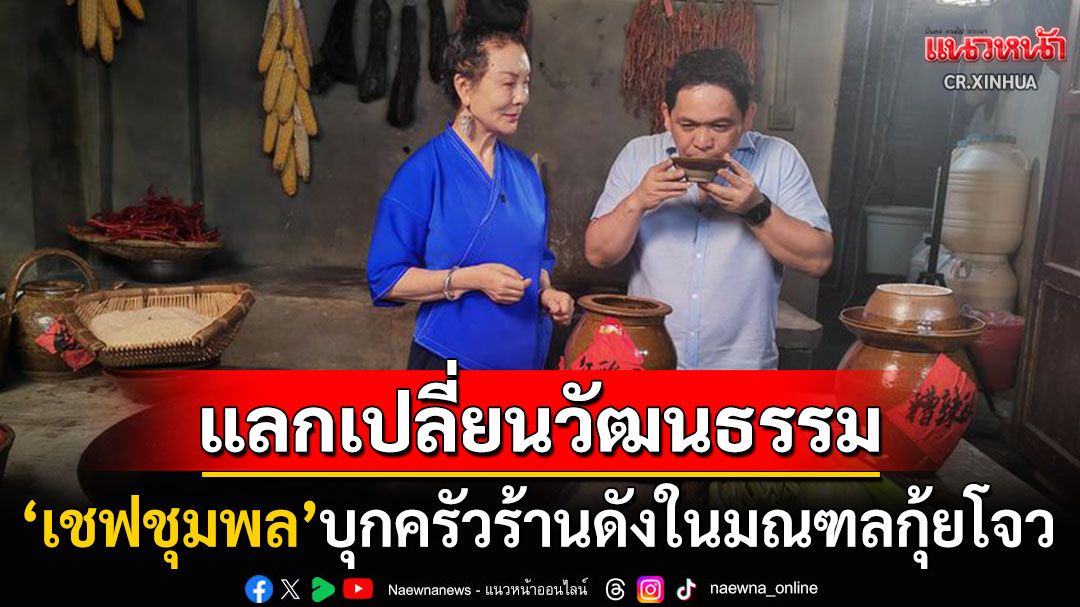 รสชาติไร้พรมแดน! 'เชฟชุมพล'บุกครัวร้านดังในกุ้ยโจว แลกเปลี่ยนวัฒนธรรมอาหารไทย-จีน